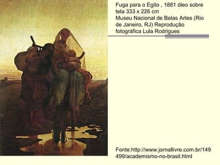Fuga para o Egito , 1881 óleo sobre tela 333 x 226 cm  Museu Nacional de Belas Artes (Rio de Janeiro, RJ) Reprodução fotográfica Lula Rodrigues  Fonte:http://www.jornallivre.com.br/149499/academismo-no-brasil.html  