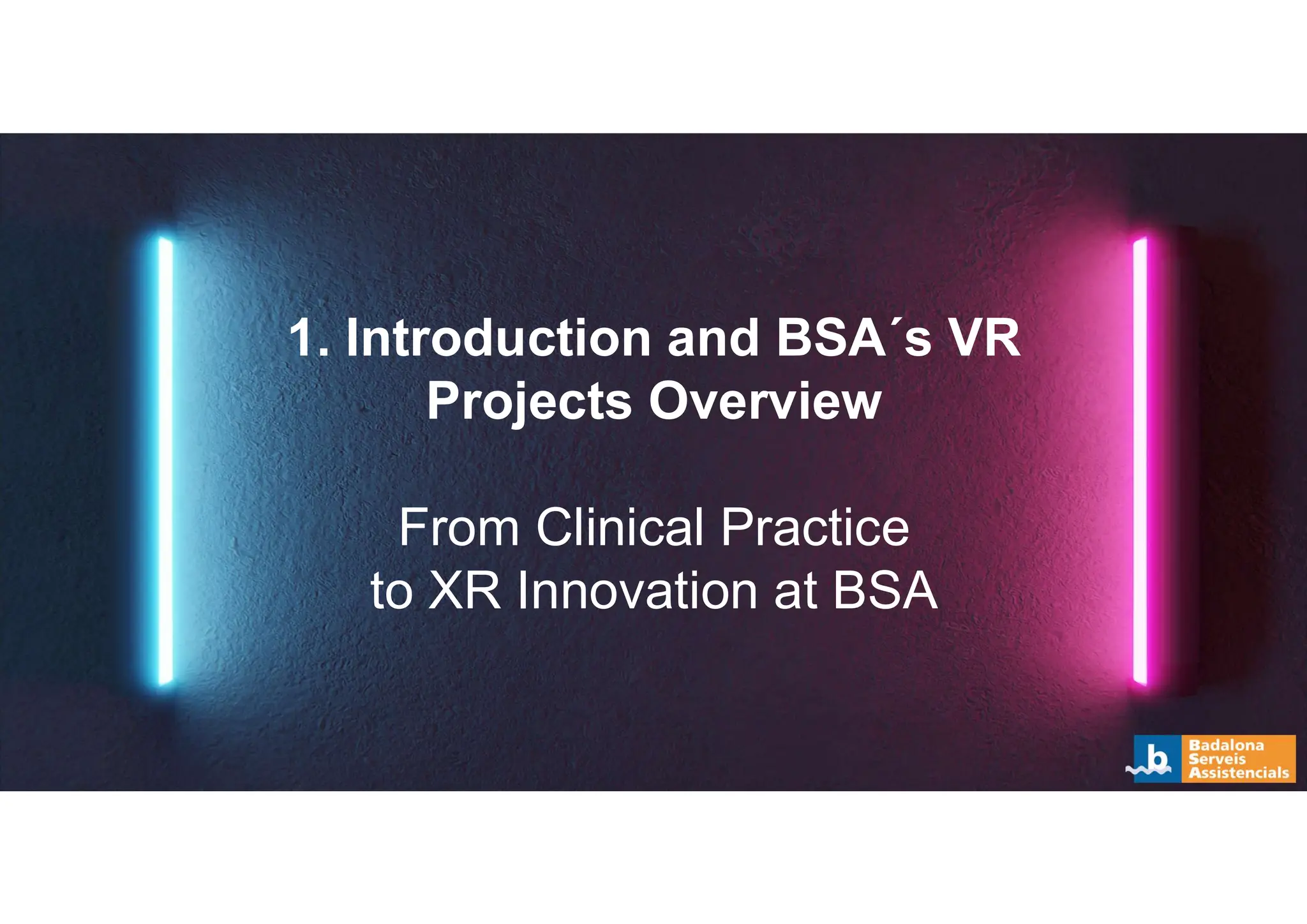 1. Introduction and BSA´s VR
Projects Overview
From Clinical Practice
to XR Innovation at BSA
 