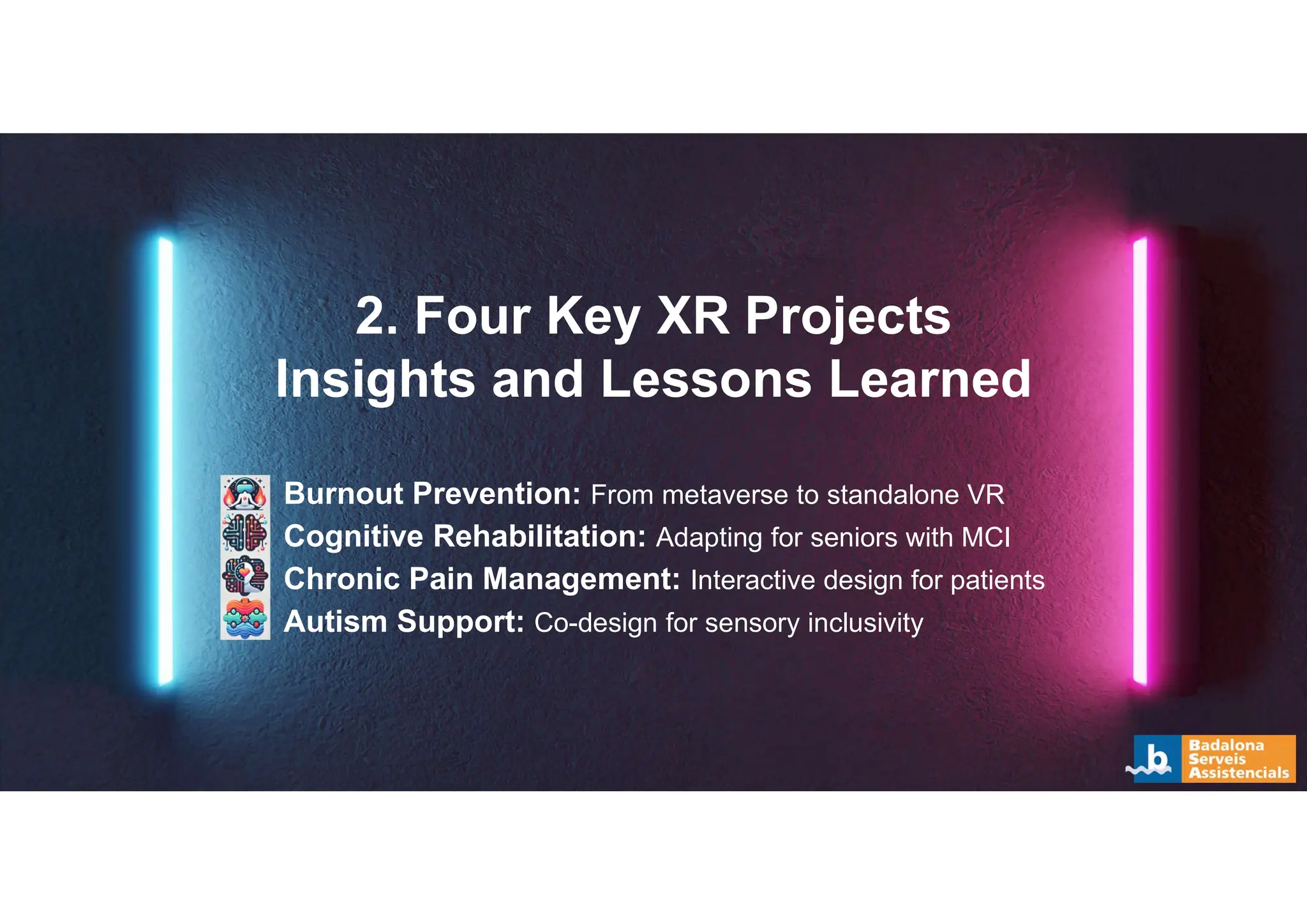 2. Four Key XR Projects
Insights and Lessons Learned
Burnout Prevention: From metaverse to standalone VR
Cognitive Rehabilitation: Adapting for seniors with MCI
Chronic Pain Management: Interactive design for patients
Autism Support: Co-design for sensory inclusivity
 