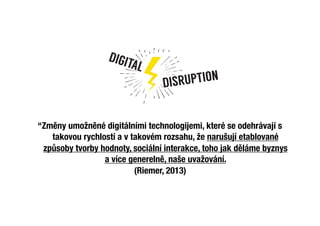 Digital Darwinismus byl deﬁnován jako
éra ve které technologije a společnost se
vyvíjejí rychleji než jsou byznysy schopné...