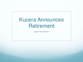 Kucera Announces
Retirement
Josef Hermanns
 