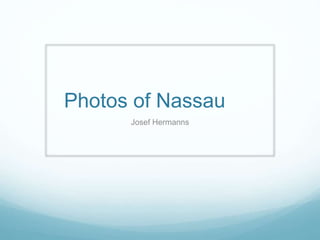 Photos of Nassau
Josef Hermanns
 