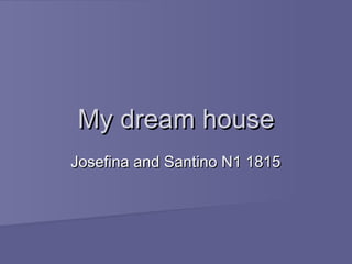 My dream houseMy dream house
Josefina and Santino N1 1815Josefina and Santino N1 1815
 