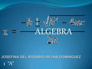   ALGEBRA JOSEFINA DEL ROSARIO REYNA DOMINGUEZ. 1  “A” 