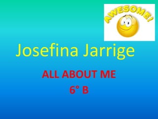 Josefina Jarrige
ALL ABOUT ME
6° B

 