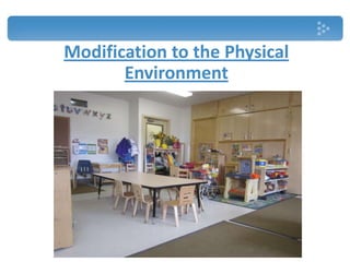 Modification to the Physical
Environment
 