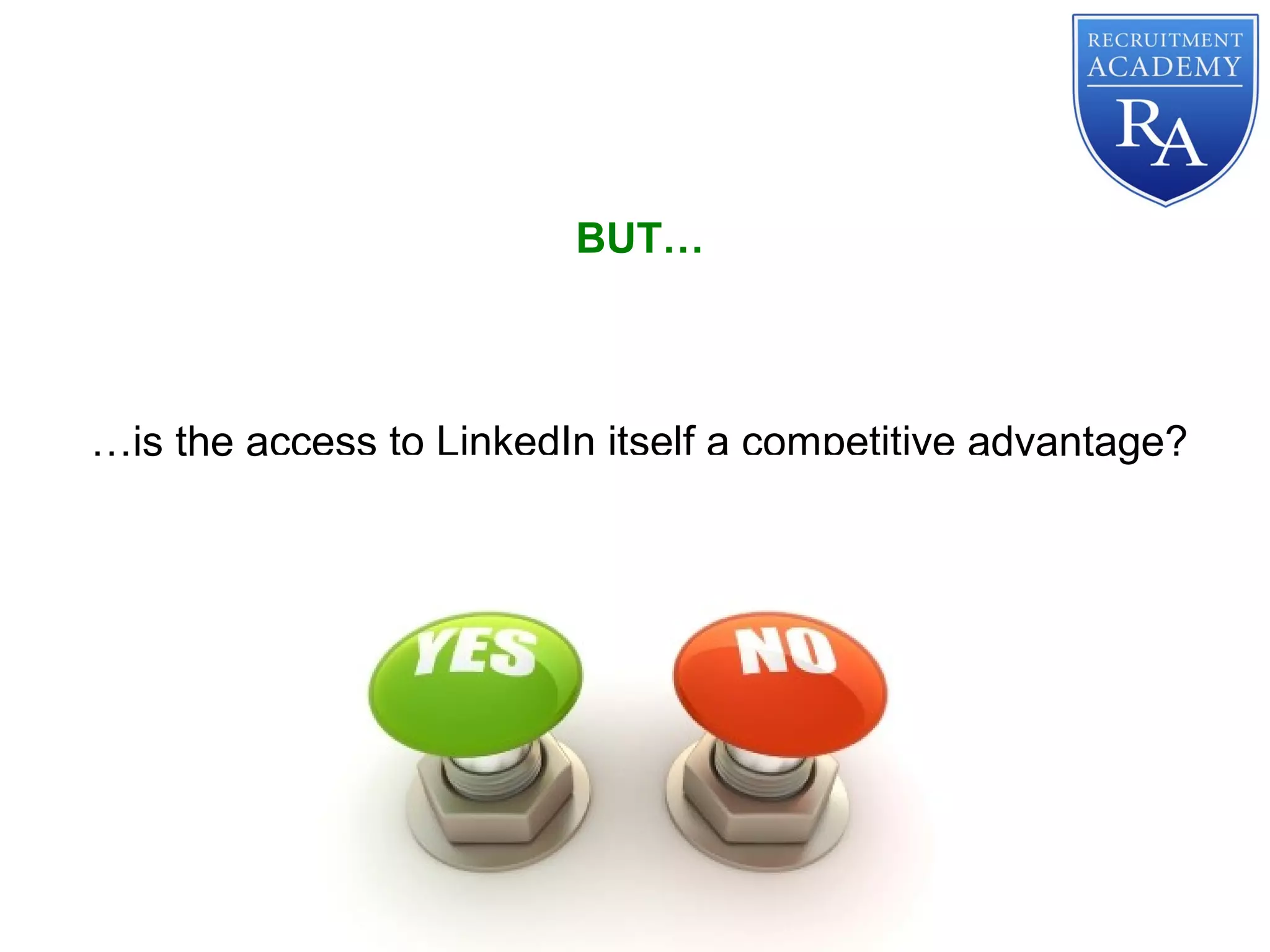 BUT…
…is the access to LinkedIn itself a competitive advantage?
 