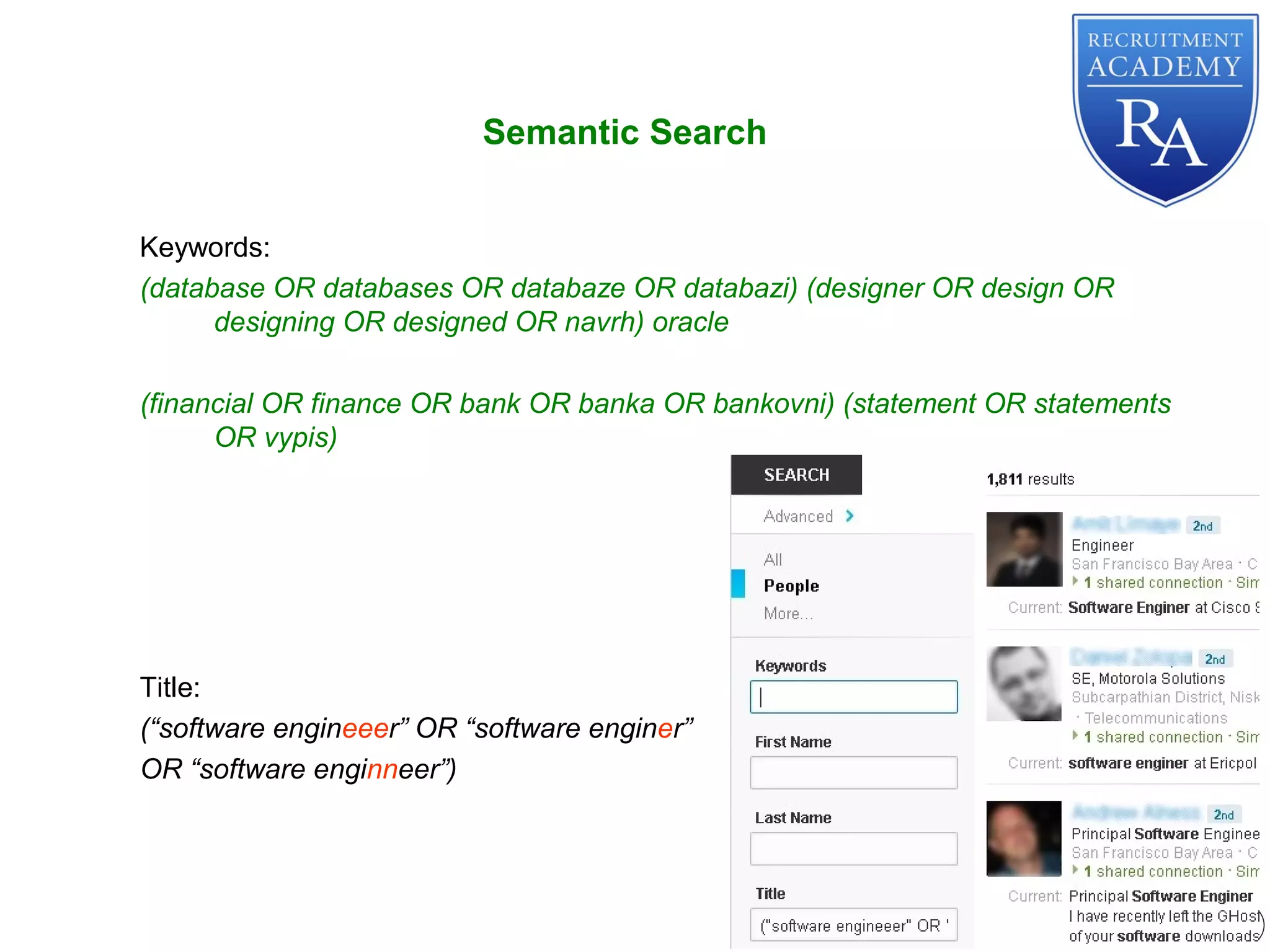 Keywords:
(database OR databases OR databaze OR databazi) (designer OR design OR
designing OR designed OR navrh) oracle
(financial OR finance OR bank OR banka OR bankovni) (statement OR statements
OR vypis)
Title:
(“software engineeer” OR “software enginer”
OR “software enginneer”)
Semantic Search
 