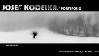 // PORTEFÓLIO

Norte da Grécia, 1994

CRISTIANO FREITAS // COMUNICAÇÃO E MULTIMÉDIA // UTAD

 