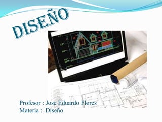Profesor : Jose Eduardo Flores
Materia : Diseño
 