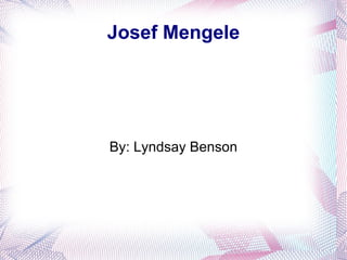 Josef Mengele By: Lyndsay Benson 