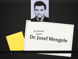 Dr. Josef Mengele By: Brittany Lawson 