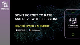 DON’T FORGET TO RATE
AND REVIEW THE SESSIONS
SEARCH SPARK + AI SUMMIT
 
