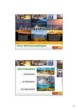 33
Vision 2025 Zukunftsfähigkeit
Das Vulkanland
… ist Kulinarik,
… ist Handwerk,
… ist Lebenskraft.
 