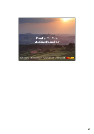 47
Danke für Ihre
Aufmerksamkeit
Vulkanland ist Kulinarik ist Handwerk ist Lebenskraft
 