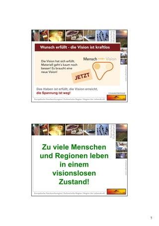 7
Das Haben ist erfüllt, die Vision erreicht,
die Spannung ist weg! © Krotscheck/Ober/Schmidt
Zu viele Menschen
und Regionen leben
in einem
visionslosen
Zustand!
Zu viele Menschen
und Regionen leben
in einem
visionslosen
Zustand!
 