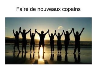 Faire de nouveaux copains
 