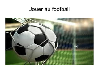 Jouer au football
 