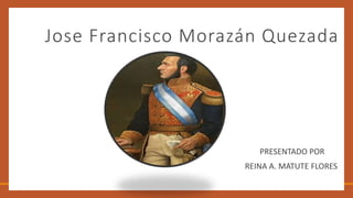 PRESENTADO POR
REINA A. MATUTE FLORES ​
Jose Francisco Morazán Quezada
 