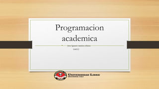 Programacion
academica
 Jose Ignacio ramirez chinza
164012
 