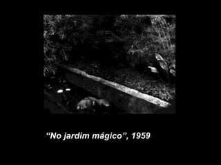 “No jardim mágico”, 1959
 