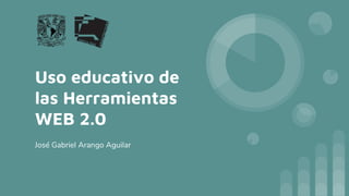 Uso educativo de
las Herramientas
WEB 2.0
José Gabriel Arango Aguilar
 