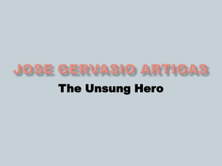 Jose Gervasio Artigas The Unsung Hero 
