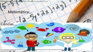 Matemática...
Ciências...
http://www.comregras.com/professores-matematica-nao-conseguem-dar-materia-toda-10-11-ano/
http://ebspinheiro.net/cms/index.php?option=com_content&view=article&id=1104:dia-aberto-das-ciencias-2016&catid=13:departamento-de-matematica-e-cienc-
experimentais&Itemid=100062
 