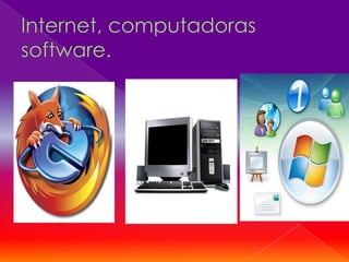 Internet, computadoras                                                                   software.  