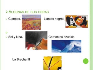 ALGUNAS DE SUS OBRAS
 Campos. Llantos negros

 Sol y luna. Corrientes azueles
La Brecha III
 