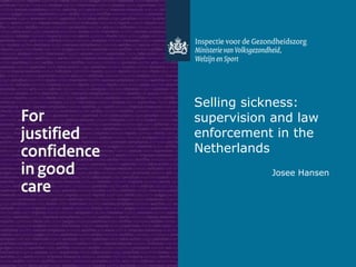 Selling sickness: supervision and law enforcement in the Netherlands ,[object Object]