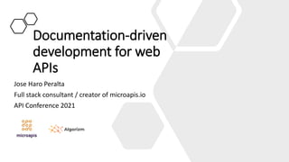 Documentation-driven
development for web
APIs
Jose Haro Peralta
Full stack consultant / creator of microapis.io
API Conference 2021
 