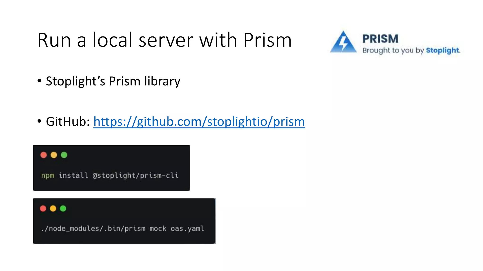 Run a local server with Prism • Stoplight’s Prism library • GitHub: https://github.com/stoplightio/prism 