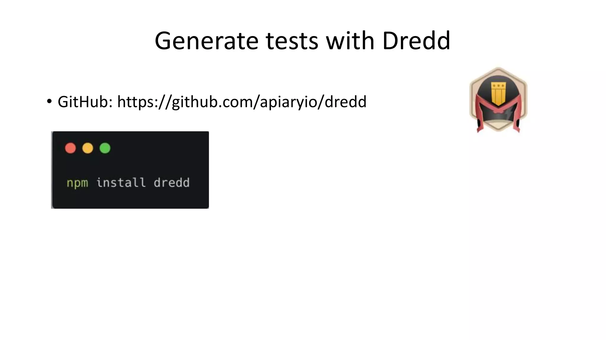 • GitHub: https://github.com/apiaryio/dredd Generate tests with Dredd 
