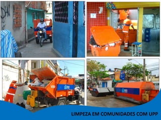 LIMPEZA EM COMUNIDADES COM UPP
 