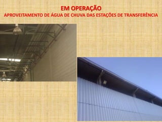 EM OPERAÇÃO
APROVEITAMENTO DE ÁGUA DE CHUVA DAS ESTAÇÕES DE TRANSFERÊNCIA
 