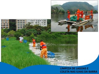 LIMPEZA DE LAGOAS E
COLETA NAS ILHAS DA BARRA
 