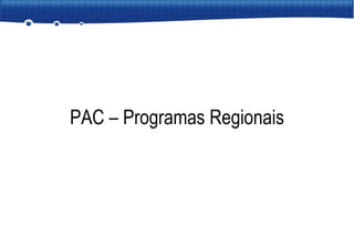 PAC – Programas Regionais 