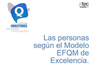 Las personas según el Modelo EFQM de Excelencia.  