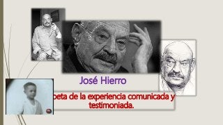 José Hierro
Poeta de la experiencia comunicada y
testimoniada.
 