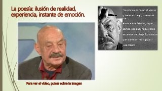 La poesía: ilusión de realidad,
experiencia, instante de emoción.
Para ver el vídeo, pulsar sobre la imagen
 