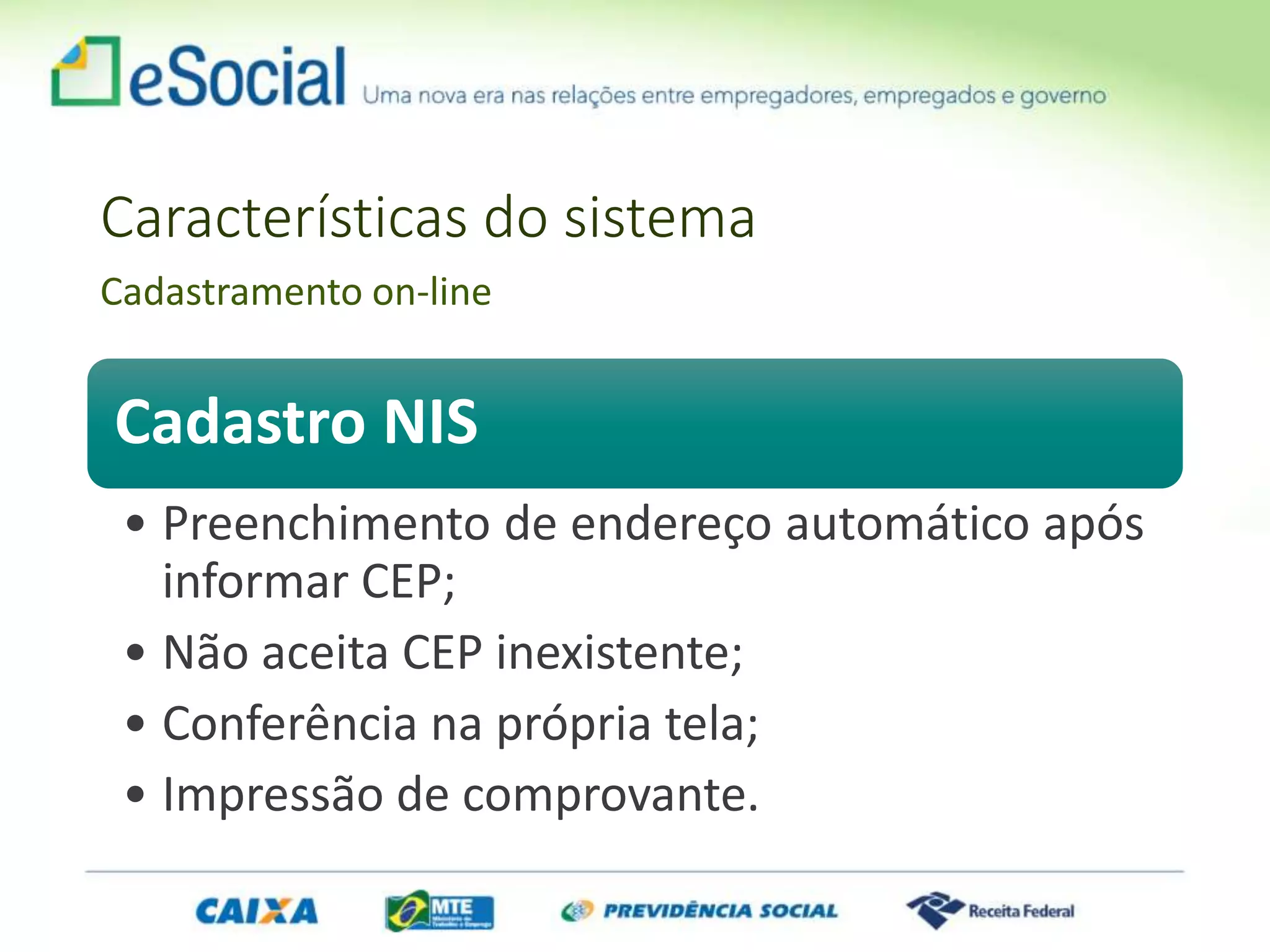 Cadastro NIS
• Preenchimento de endereço automático após
informar CEP;
• Não aceita CEP inexistente;
• Conferência na própria tela;
• Impressão de comprovante.
Características do sistema
Cadastramento on-line
 