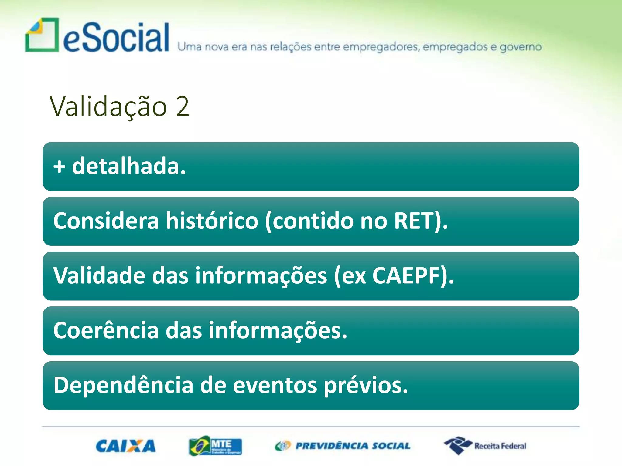 Validação 2
+ detalhada.
Considera histórico (contido no RET).
Validade das informações (ex CAEPF).
Coerência das informações.
Dependência de eventos prévios.
 