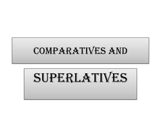 Comparatives and  superlatives 