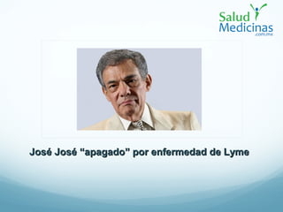 José JoséJosé José ““apagadoapagado”” por enfermedad de Lymepor enfermedad de Lyme
 