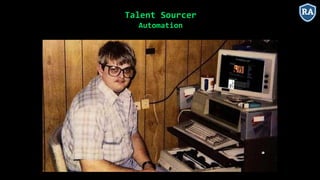 Talent Sourcer
Automation
 