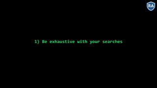 1) Be exhaustive with your searches
 