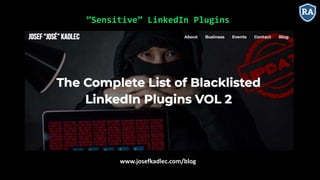 ”Sensitive” LinkedIn Plugins
www.josefkadlec.com/blog
 
