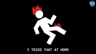 I TRIED THAT AT HOME
 