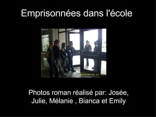 Emprisonnées dans l'école   Photos roman réalisé par: Josée, Julie, Mélanie , Bianca et Emily 